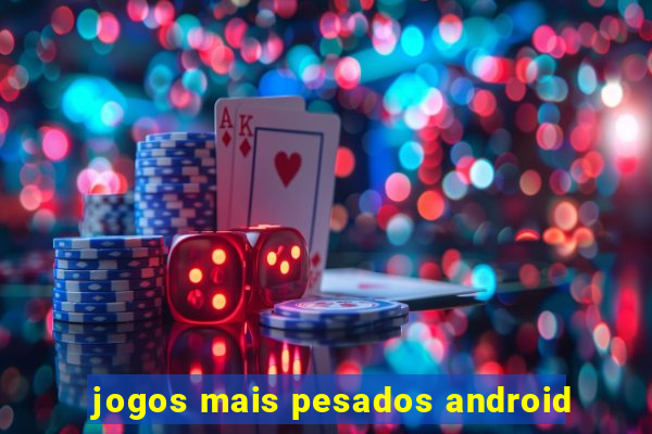 jogos mais pesados android